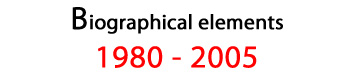 Biographical elements 1980-2005
